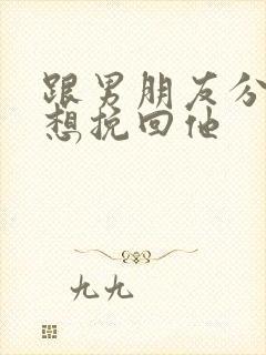 跟男朋友分手了想挽回他