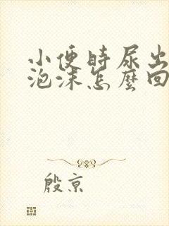 小便时尿出白色泡沫怎么回事男性