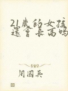 21岁的女孩子还会长高吗