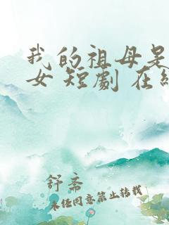 我的祖母是穿越女 短剧 在线观看