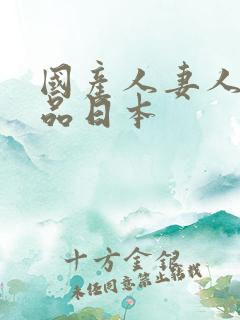 国产人妻人伦精品日本