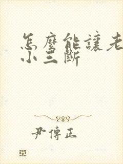 怎么能让老公和小三断