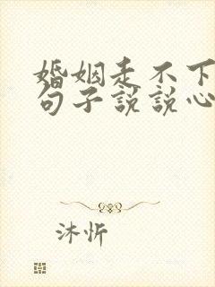 婚姻走不下去的句子说说心情