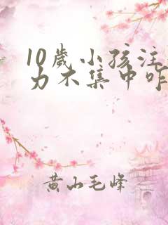 10岁小孩注意力不集中咋回事