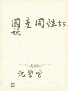 国产同性ts人妖