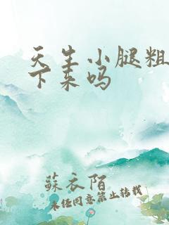 天生小腿粗能瘦下来吗