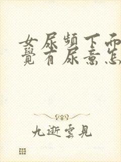 女尿频下面老感觉有尿意怎么办