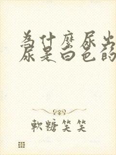 为什么尿出来的尿是白色的