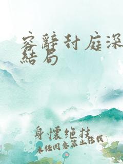 容辞封庭深林芜结局