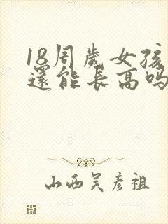 18周岁女孩子还能长高吗