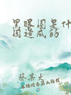 黑眼圈是什么原因造成的