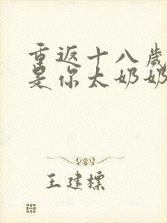 重返十八岁我真是你太奶奶 短剧