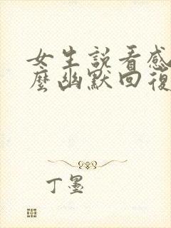 女生说看感觉怎么幽默回复