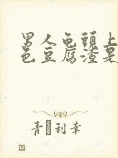 男人龟头上的白色豆腐渣是什么原因