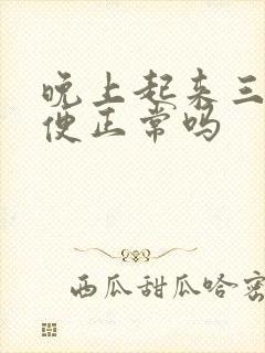 晚上起来三次小便正常吗