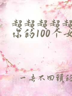 超超超超超喜欢你的100个女朋友在线观看