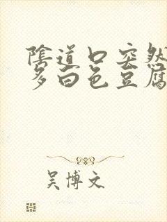 阴道口突然特别多白色豆腐渣