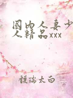 国内人妻少妇偷人精品xxx