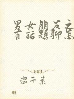 男女朋友之间没有话题聊怎么办