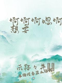 啊啊啊嗯啊啊好想要