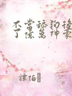 不当舔狗后我成了亿万神豪动态漫画在哪里看