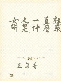 女人一直想上厕所是什么原因