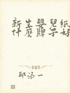 新生婴儿纸尿裤什么牌子好