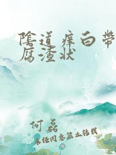 阴道痒白带呈豆腐渣状