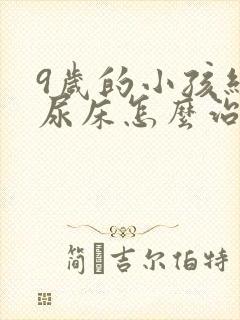 9岁的小孩经常尿床怎么治疗