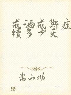 戒酒戒断症要持续多少天