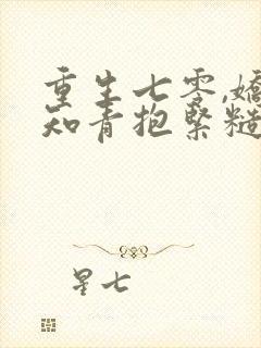 重生七零,娇软知青抱紧糙汉前夫