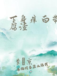 下身痒 白带豆腐渣