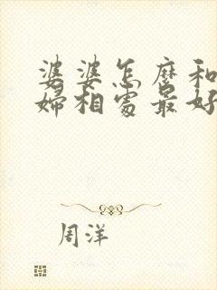 婆婆怎么和儿媳妇相处最好