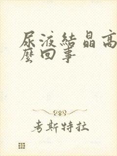 尿液结晶高是怎么回事