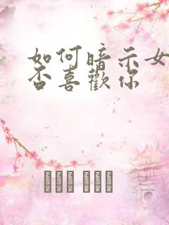 如何暗示女生是否喜欢你