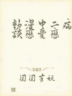 动漫中二病也要谈恋爱恋