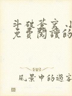 斗破苍穹 小说免费阅读的app