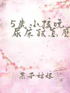 5岁小孩晚上老尿床该怎么治疗