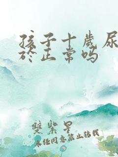 孩子十岁尿床属于正常吗