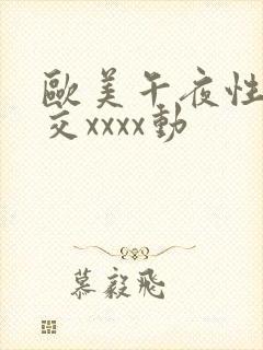 欧美午夜性春猛交xxxx动