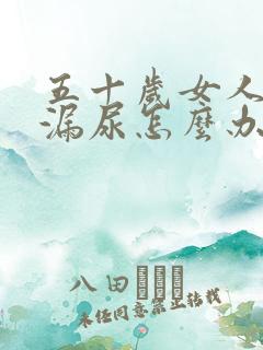 五十岁女人经常漏尿怎么办