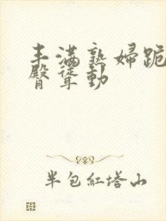 丰满熟妇跪趴肥臀耸动