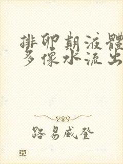 排卵期液体特别多像水流出来怎么回事