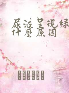 尿液呈现绿色是什么原因