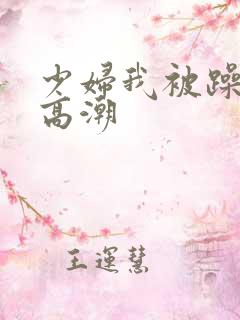 少妇我被躁爽到高潮