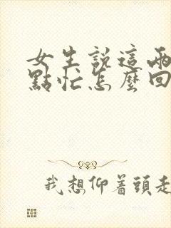 女生说这两天有点忙怎么回复