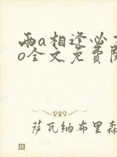两a相逢必有1o全文免费阅读
