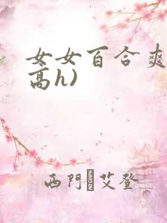 女女百合爽文(高h)