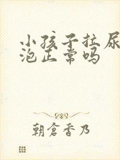 小孩子拉尿有泡泡正常吗