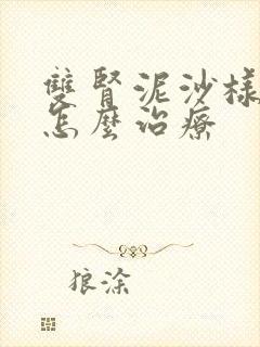 双肾泥沙样结石怎么治疗